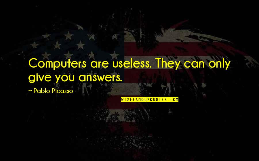 Tryckavlastande Quotes By Pablo Picasso: Computers are useless. They can only give you Tryckavlastande Quotes By Pablo Picasso: Computers are useless. They can only give you
