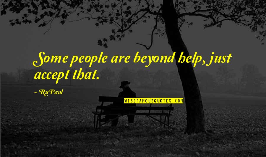 Tryckavlastande Quotes By RuPaul: Some people are beyond help, just accept that.