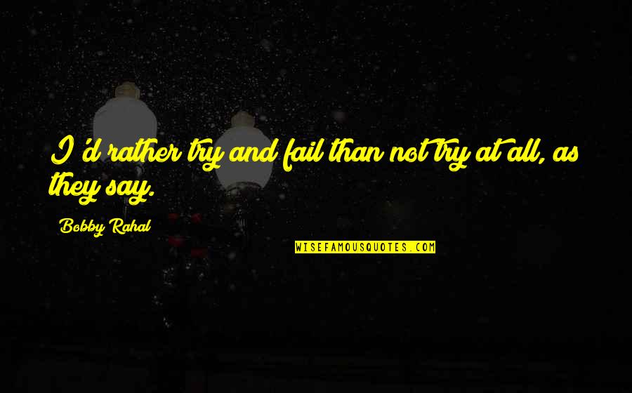 Try'd Quotes By Bobby Rahal: I'd rather try and fail than not try
