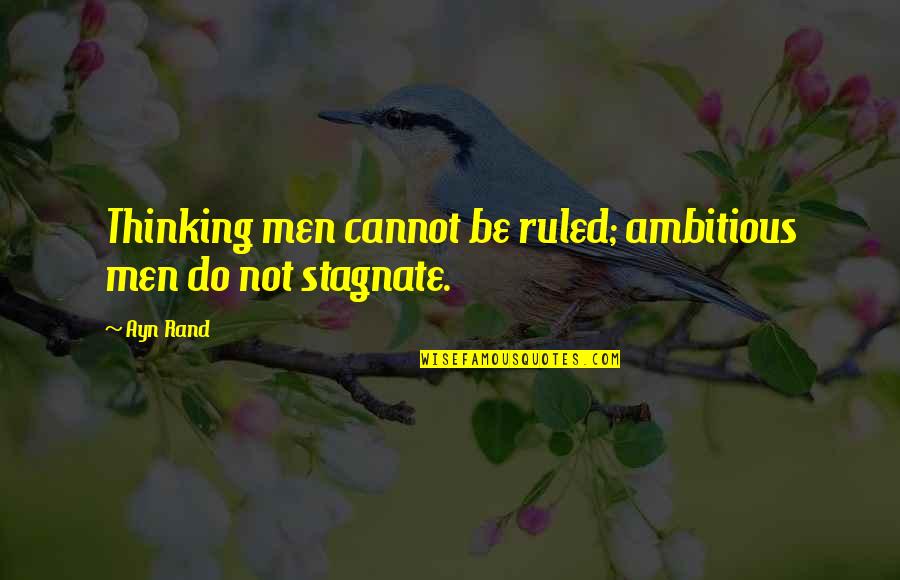 Tryers Quotes By Ayn Rand: Thinking men cannot be ruled; ambitious men do