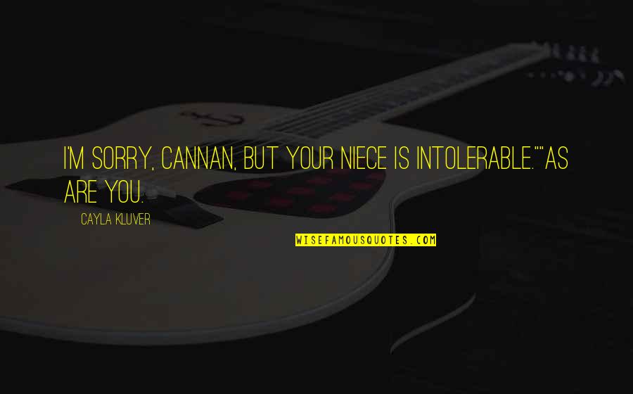 Tryers Quotes By Cayla Kluver: I'm sorry, Cannan, but your niece is intolerable.""As