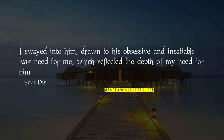 Tryers Quotes By Sylvia Day: I swayed into him, drawn to his obsessive Tryers Quotes By Sylvia Day: I swayed into him, drawn to his obsessive
