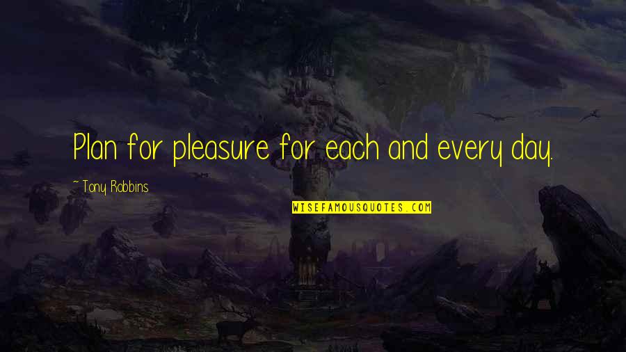 Tryfon Christoforou Quotes By Tony Robbins: Plan for pleasure for each and every day. Tryfon Christoforou Quotes By Tony Robbins: Plan for pleasure for each and every day.
