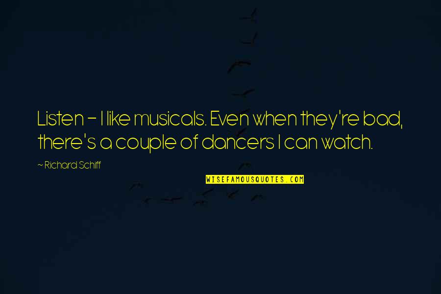 Tryfonas Samaras Quotes By Richard Schiff: Listen - I like musicals. Even when they're