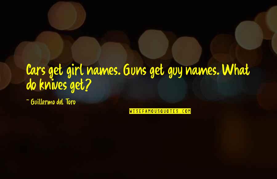 Tryggvi Edvalds Quotes By Guillermo Del Toro: Cars get girl names. Guns get guy names.