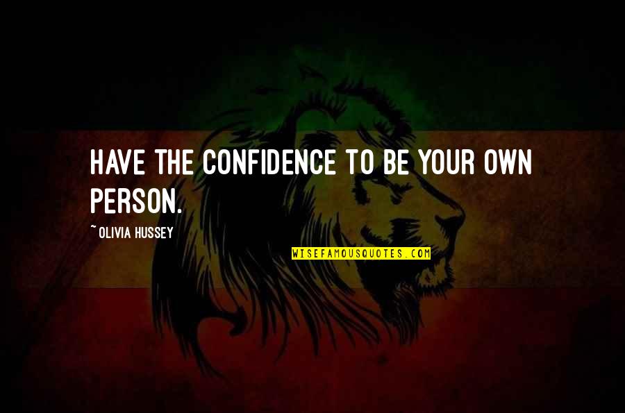 Tryig Quotes By Olivia Hussey: Have the confidence to be your own person.