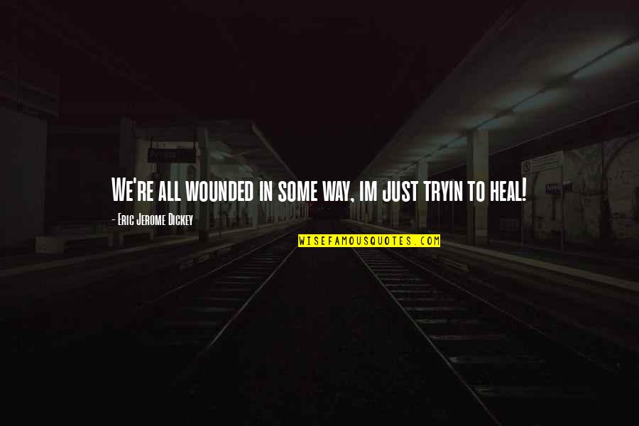 Tryin Quotes By Eric Jerome Dickey: We're all wounded in some way, im just Tryin Quotes By Eric Jerome Dickey: We're all wounded in some way, im just