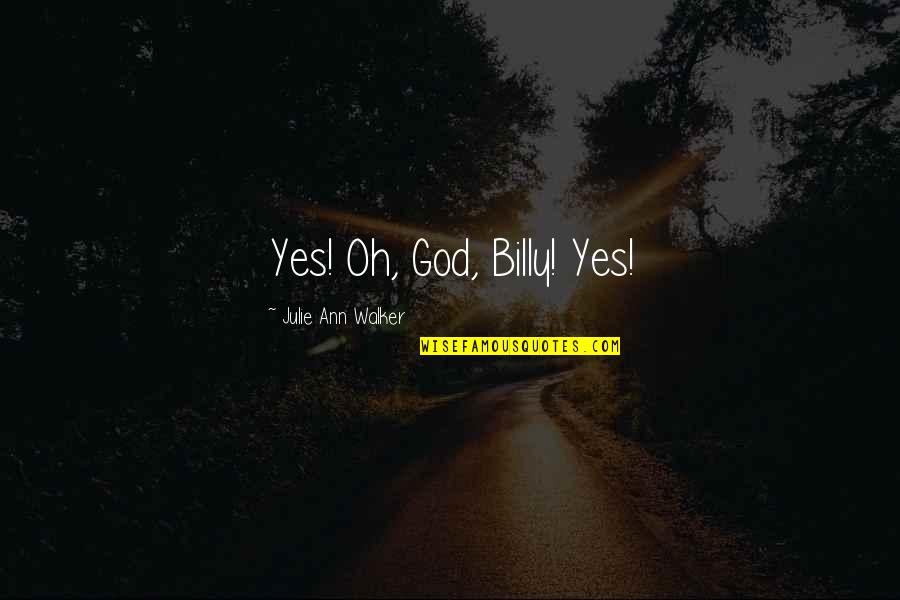 Tryinf Quotes By Julie Ann Walker: Yes! Oh, God, Billy! Yes!