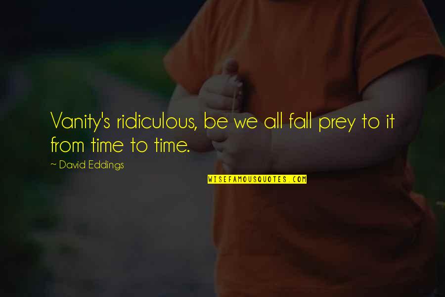 Trying Again In Love Quotes By David Eddings: Vanity's ridiculous, be we all fall prey to