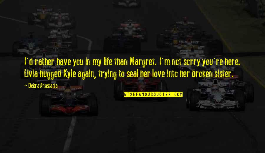 Trying Again In Love Quotes By Debra Anastasia: I'd rather have you in my life than