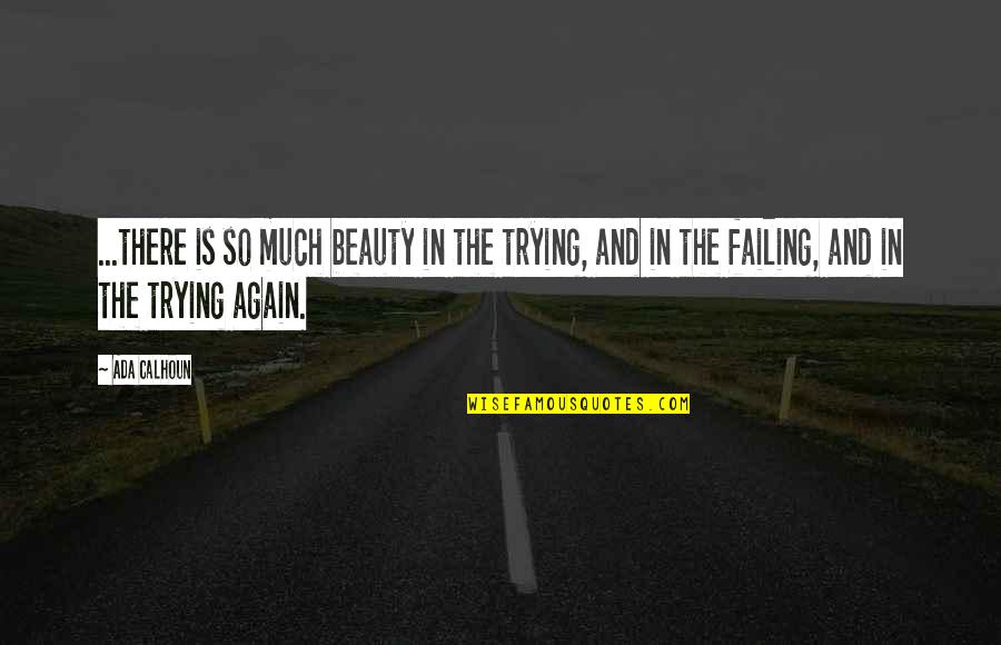 Trying Again With An Ex Quotes By Ada Calhoun: ...there is so much beauty in the trying,