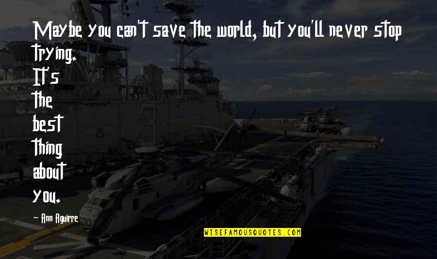 Trying Best You Can Quotes By Ann Aguirre: Maybe you can't save the world, but you'll