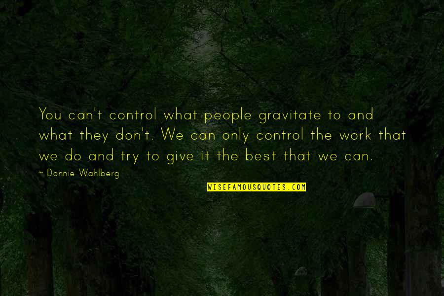 Trying Best You Can Quotes By Donnie Wahlberg: You can't control what people gravitate to and