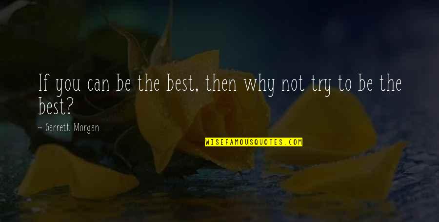 Trying Best You Can Quotes By Garrett Morgan: If you can be the best, then why