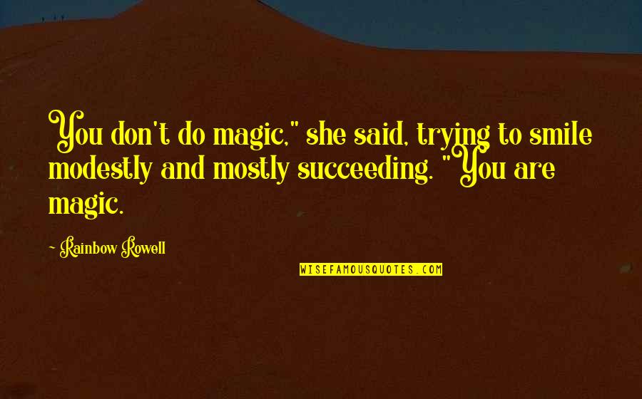 Trying But Not Succeeding Quotes By Rainbow Rowell: You don't do magic," she said, trying to Trying But Not Succeeding Quotes By Rainbow Rowell: You don't do magic," she said, trying to
