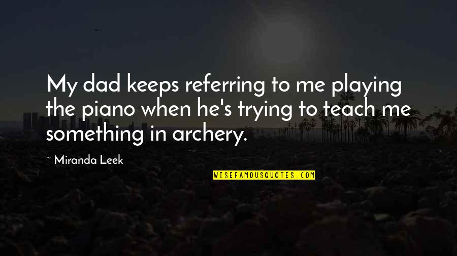 Trying Dad Quotes By Miranda Leek: My dad keeps referring to me playing the