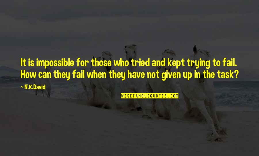 Trying Even If You Fail Quotes By N.K.David: It is impossible for those who tried and Trying Even If You Fail Quotes By N.K.David: It is impossible for those who tried and