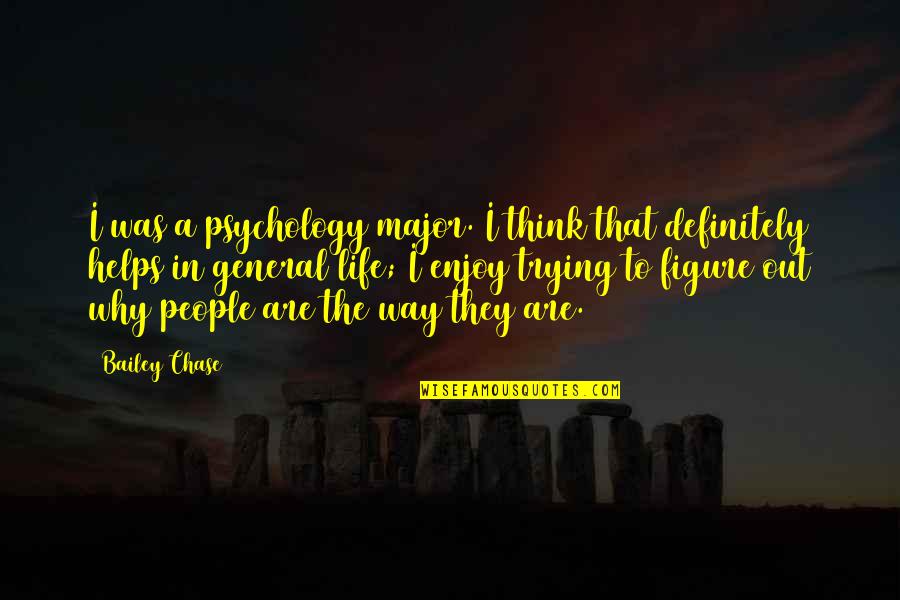 Trying Figure Out Life Quotes By Bailey Chase: I was a psychology major. I think that