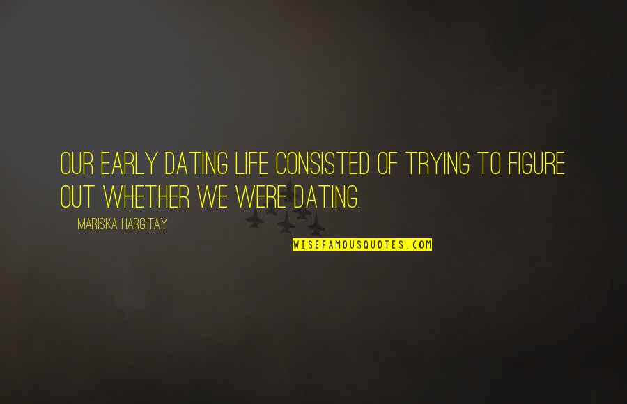 Trying Figure Out Life Quotes By Mariska Hargitay: Our early dating life consisted of trying to