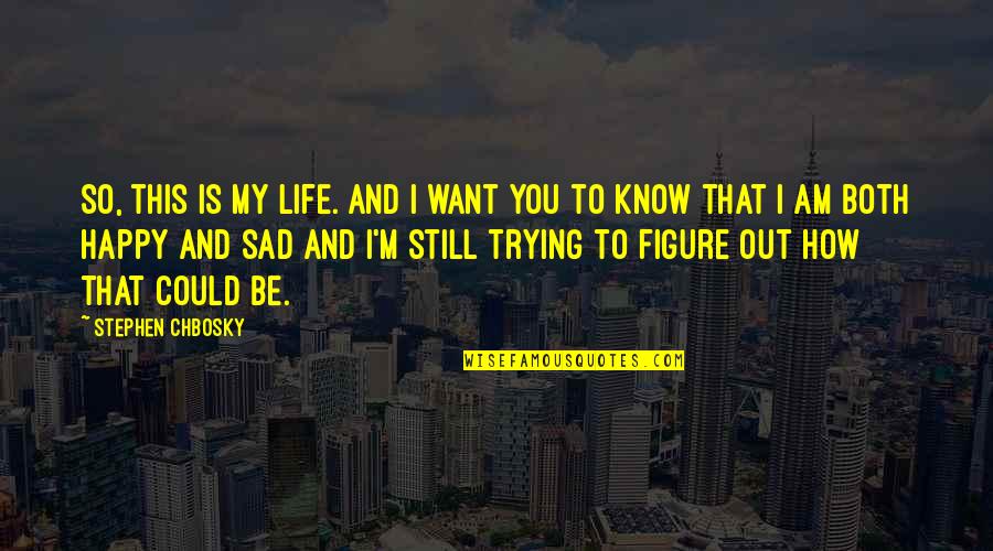 Trying Figure Out Life Quotes By Stephen Chbosky: So, this is my life. And I want