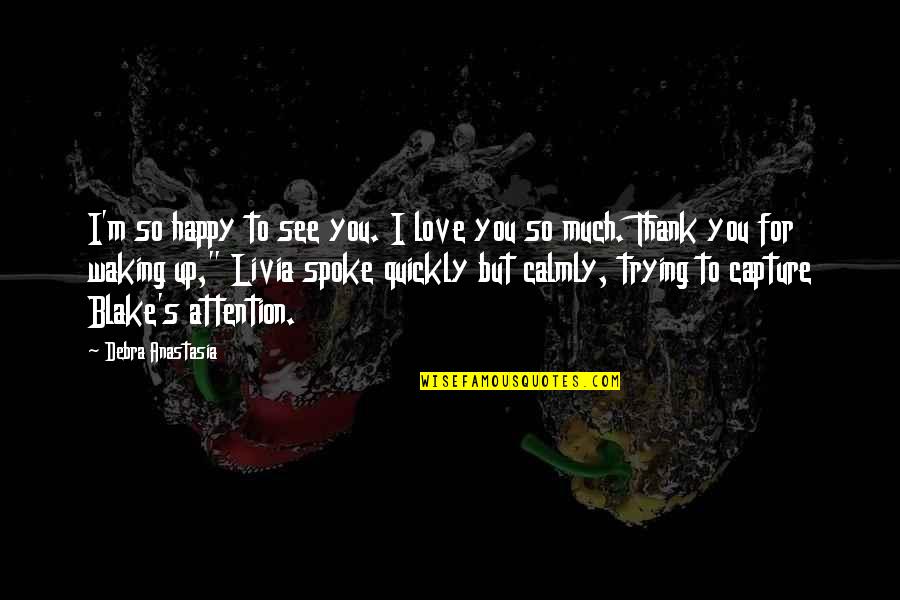 Trying For Love Quotes By Debra Anastasia: I'm so happy to see you. I love
