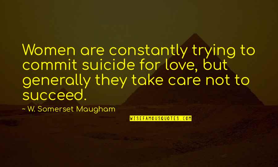Trying For Love Quotes By W. Somerset Maugham: Women are constantly trying to commit suicide for