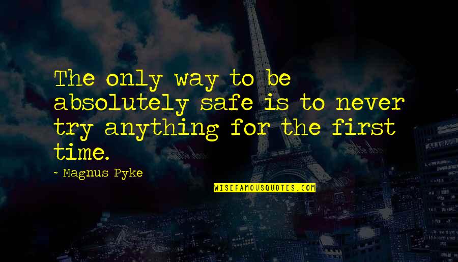 Trying For The First Time Quotes By Magnus Pyke: The only way to be absolutely safe is