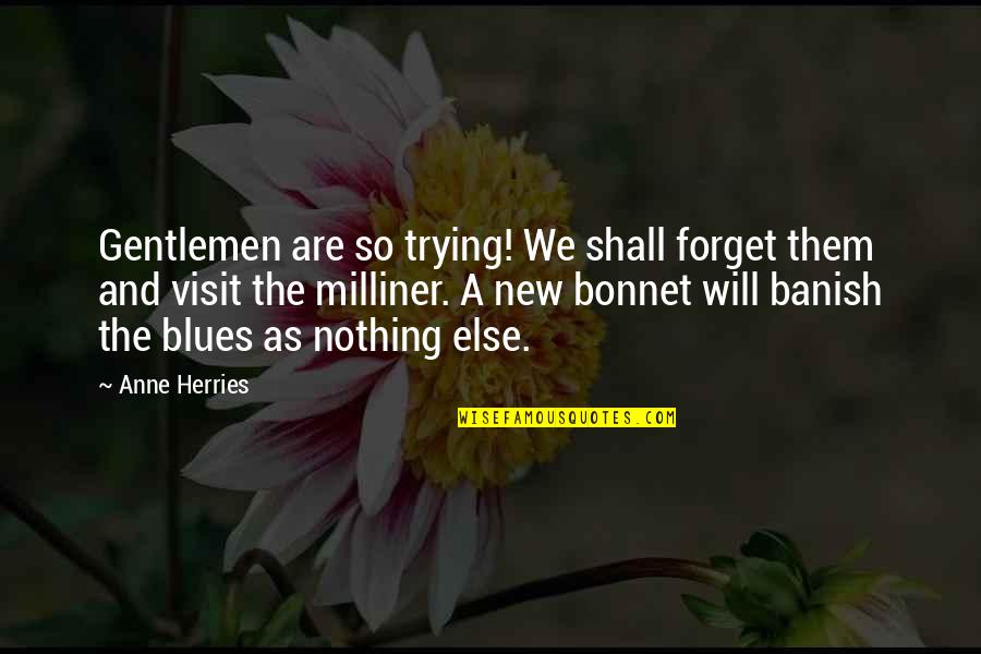 Trying Forget You Quotes By Anne Herries: Gentlemen are so trying! We shall forget them