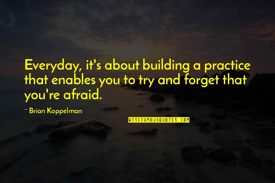 Trying Forget You Quotes By Brian Koppelman: Everyday, it's about building a practice that enables