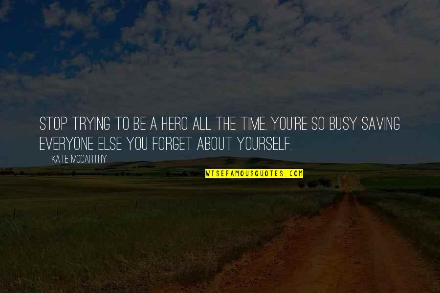 Trying Forget You Quotes By Kate McCarthy: Stop trying to be a hero all the