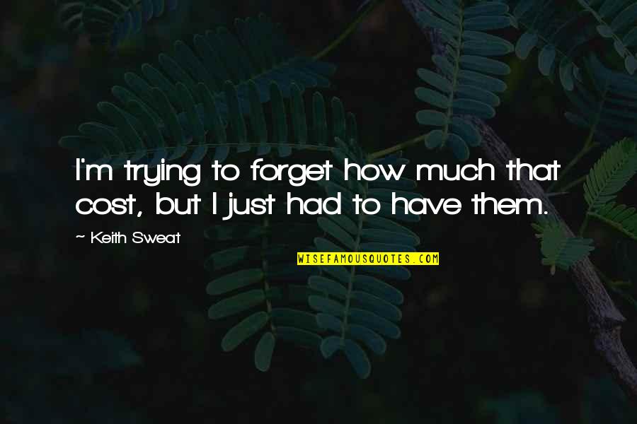 Trying Forget You Quotes By Keith Sweat: I'm trying to forget how much that cost,