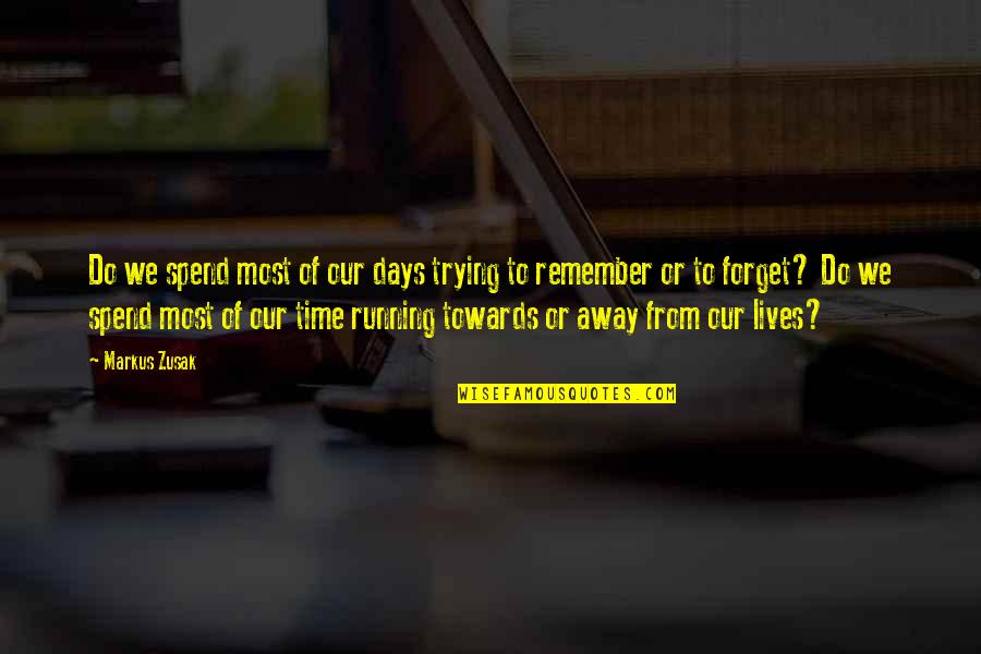 Trying Forget You Quotes By Markus Zusak: Do we spend most of our days trying