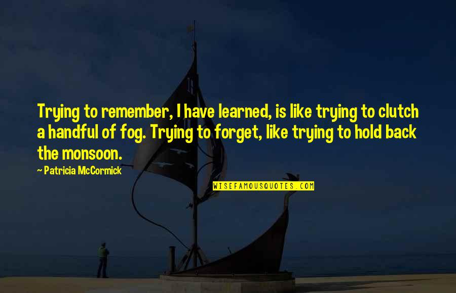 Trying Forget You Quotes By Patricia McCormick: Trying to remember, I have learned, is like
