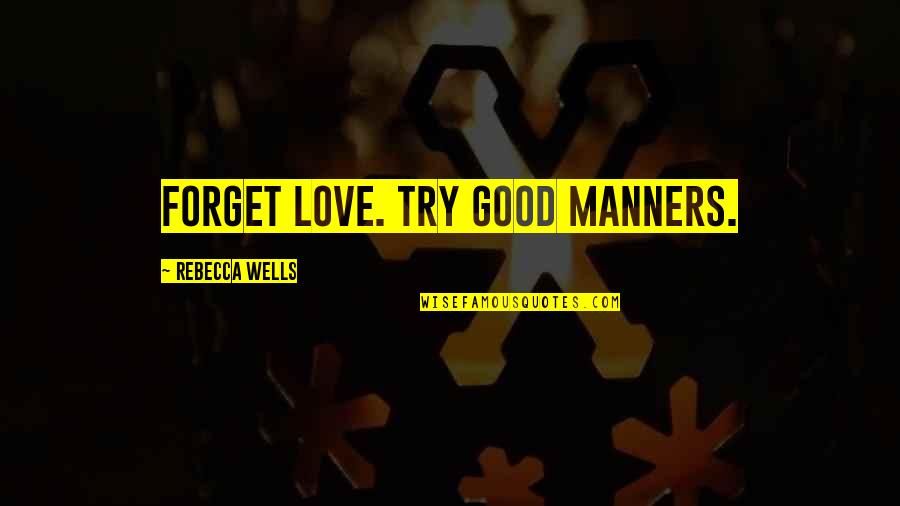 Trying Forget You Quotes By Rebecca Wells: Forget love. Try good manners.