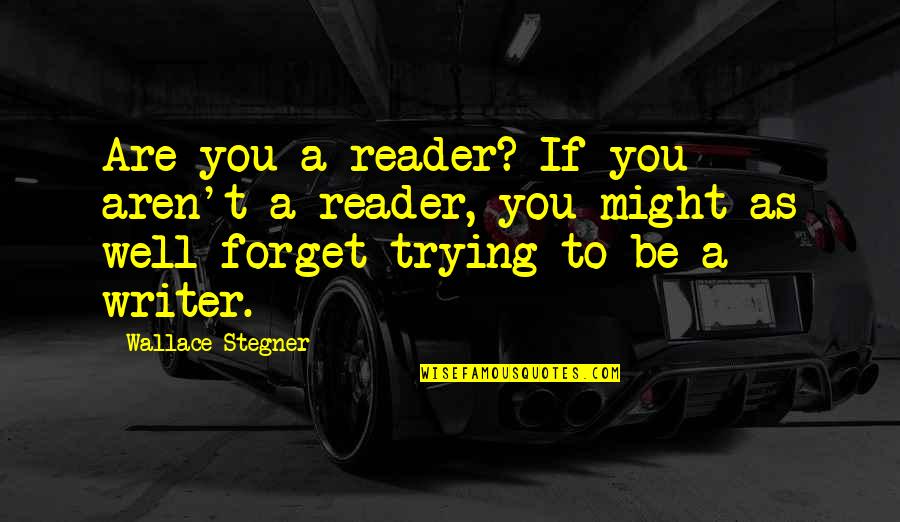 Trying Forget You Quotes By Wallace Stegner: Are you a reader? If you aren't a