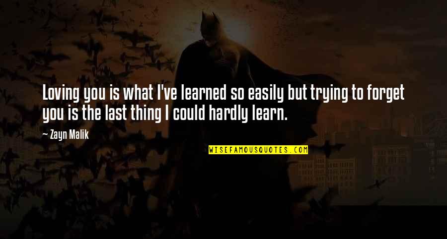 Trying Forget You Quotes By Zayn Malik: Loving you is what I've learned so easily