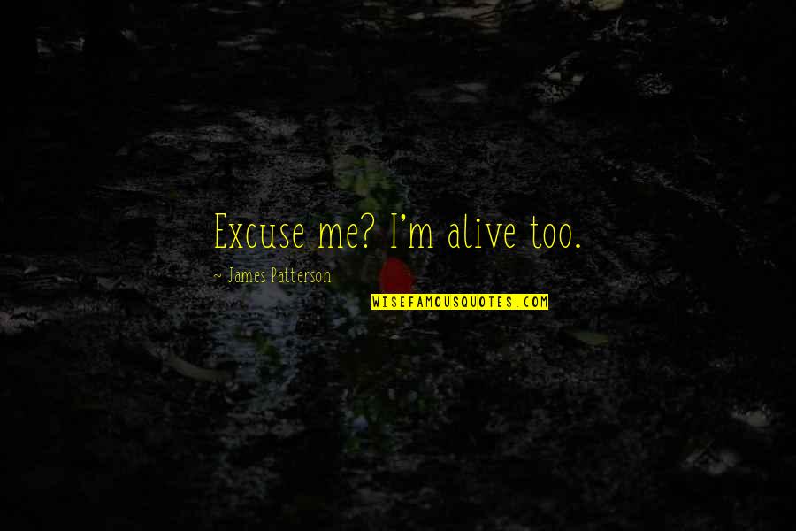 Trying Gets You Nowhere Quotes By James Patterson: Excuse me? I'm alive too.