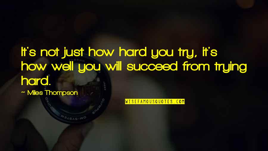 Trying Hard And Not Giving Up Quotes By Miles Thompson: It's not just how hard you try, it's