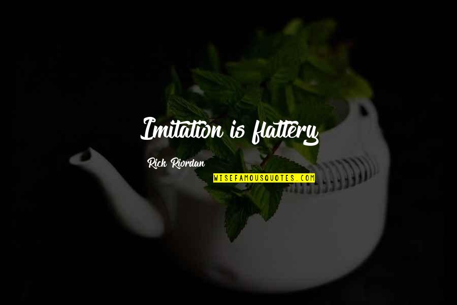 Trying Hard In A Relationship Quotes By Rick Riordan: Imitation is flattery