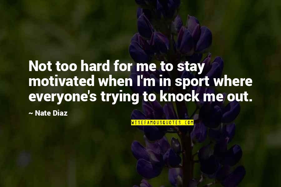 Trying Hard In Sports Quotes By Nate Diaz: Not too hard for me to stay motivated