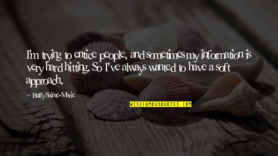 Trying Hard Quotes By Buffy Sainte-Marie: I'm trying to entice people, and sometimes my