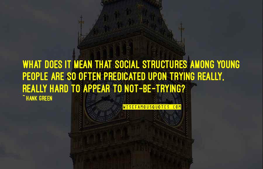 Trying Hard Quotes By Hank Green: What does it mean that social structures among