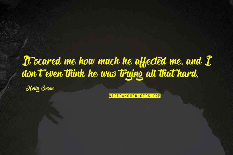 Trying Hard Quotes By Kelly Oram: It scared me how much he affected me,