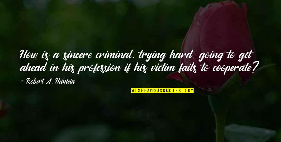 Trying Hard Quotes By Robert A. Heinlein: How is a sincere criminal, trying hard, going