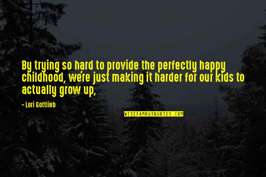 Trying Hard To Be Happy Quotes By Lori Gottlieb: By trying so hard to provide the perfectly