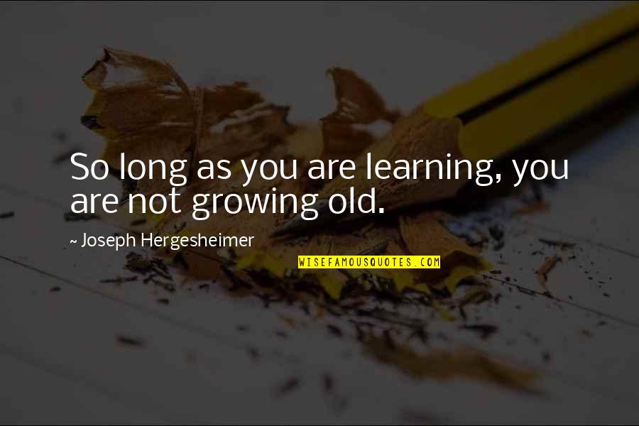 Trying Hard To Love You Quotes By Joseph Hergesheimer: So long as you are learning, you are