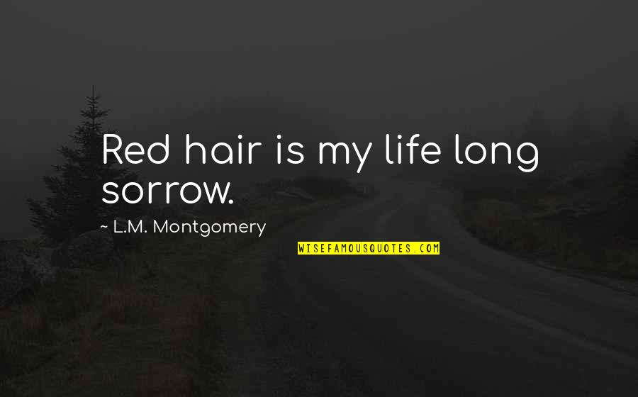 Trying Hard To Love You Quotes By L.M. Montgomery: Red hair is my life long sorrow. Trying Hard To Love You Quotes By L.M. Montgomery: Red hair is my life long sorrow.