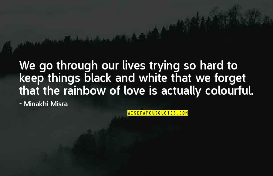 Trying Hard To Love You Quotes By Minakhi Misra: We go through our lives trying so hard