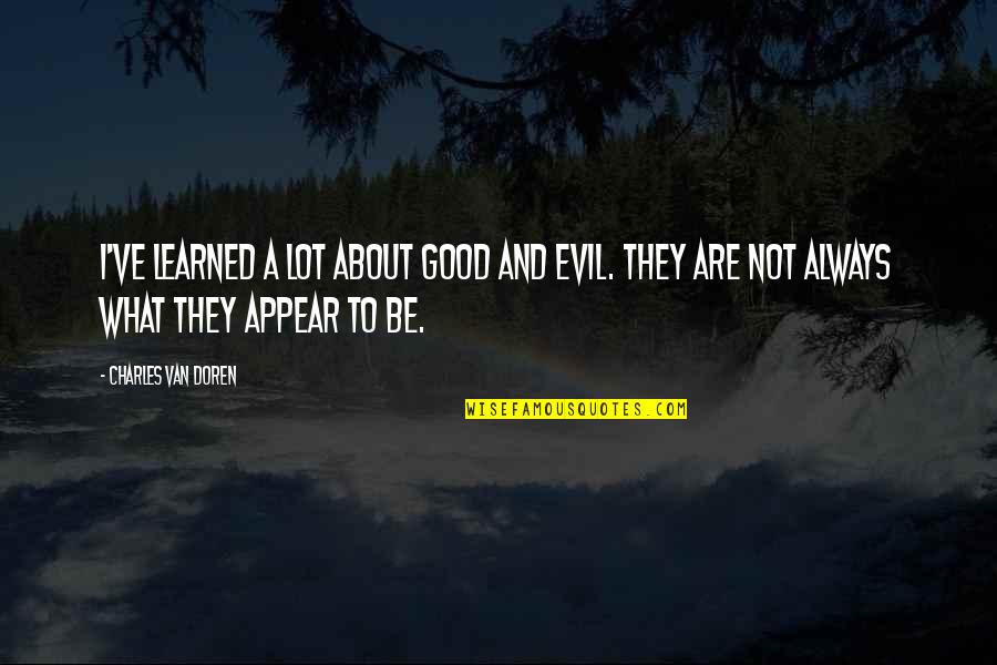 Trying Hard To Smile Quotes By Charles Van Doren: I've learned a lot about good and evil.