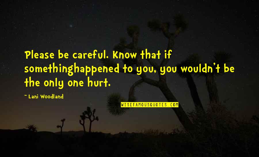 Trying Hard To Smile Quotes By Lani Woodland: Please be careful. Know that if somethinghappened to